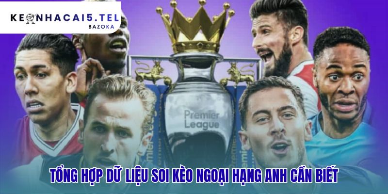 Dữ liệu soi kèo Ngoại hạng Anh kết hợp thông tin chuyên sâu